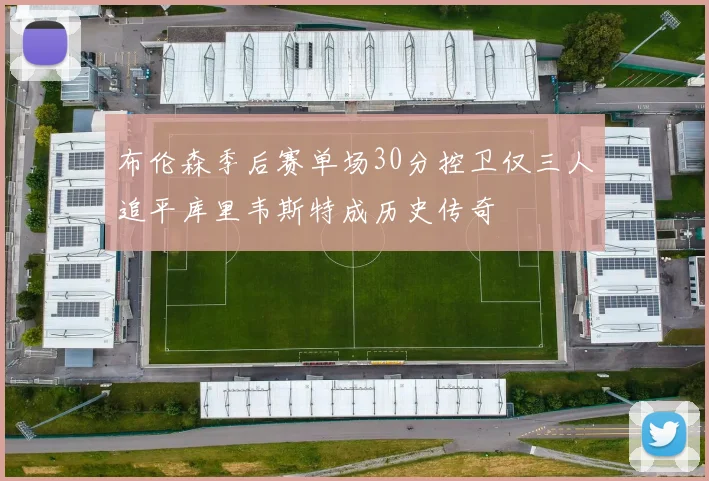 布伦森季后赛单场30分控卫仅三人追平库里韦斯特成历史传奇